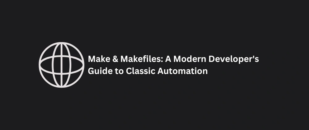 Make & Makefiles: A Modern Developer's Guide to Classic Automation