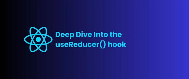 Deep Dive Into the useReducer() hook