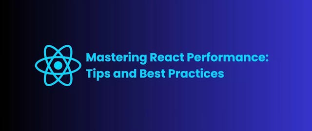 Mastering React Performance: Tips and Best Practices